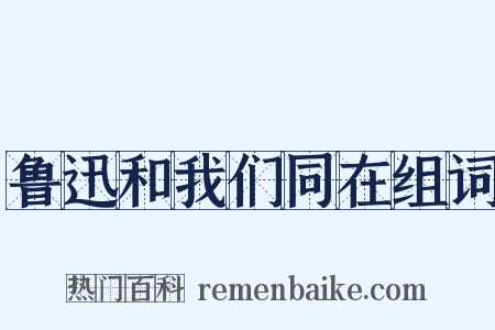 鲁迅和我们同在组词是什么意思的图片